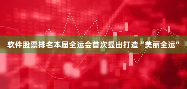 软件股票排名本届全运会首次提出打造“美丽全运”